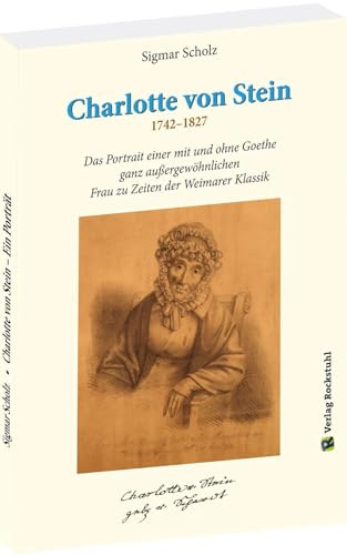 Charlotte von Stein 1742–1827: Das Portrait einer mit und ohne Goethe ganz außergewöhnlichen Frau zu Zeiten der Weimarer Klassik