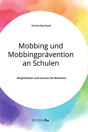 Mobbing und Mobbingprävention an Schulen. Möglichkeiten und Grenzen der Mediation