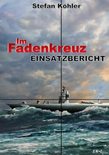Einsatzbericht: Im Fadenkreuz (Spannende U-Boot Romane von EK-2 Publishing)