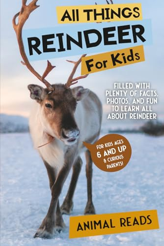 All Things Reindeer For Kids: Filled With Plenty of Facts, Photos, and Fun to Learn all About Reindeer