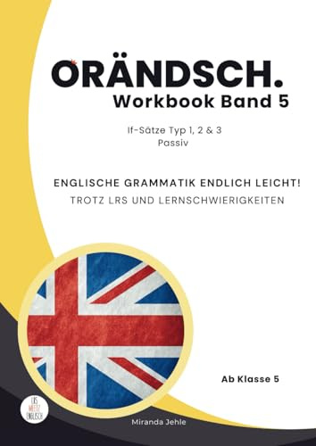 Orändsch Workbook Band 5 If-Sätze Typ 1 2 3 und Passiv: Englische Grammatik endlich leicht! Trotz LRS und Lernschwierigkeiten (Orändsch Workbook ... leicht! Trotz LRS und Lernschwierigkeiten)