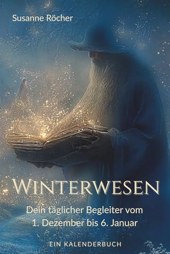 Winterwesen – Dein täglicher Begleiter vom 1. Dezember bis 6. Januar: Besonderer Adventskalender zum Verschenken | 37 Winterwesen begleiten dich durch ... - Begleiter durch den Jahreskreis, Band 2)