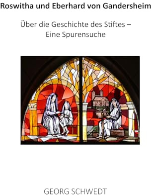 Roswitha und Eberhard von Gandersheim: Über die Geschichte des Stiftes – Eine Spurensuche