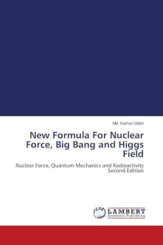 New Formula For Nuclear Force, Big Bang and Higgs Field: Nuclear Force, Quantum Mechanics and Radioactivity Second Edition