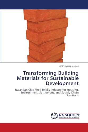 Transforming Building Materials for Sustainable Development: Rwanda's Clay Fired Bricks industry for Housing, Environment, Settlement, and Supply Chain Solutions