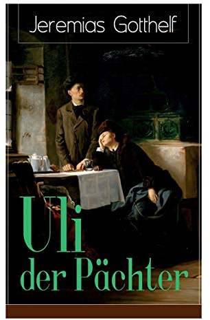 Uli der Pächter: Ein Bildungsroman des Autors von Die schwarze Spinne, Uli der Knecht und Michels Brautschau