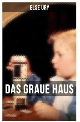 Das graue Haus: Ein Jugendroman über bürgerliches Milieu, soziale Gegensätze und moralische Bewährung in historischer Kindheit