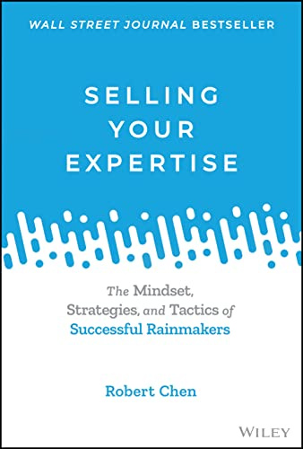 Selling Your Expertise: The Mindset, Strategies, and Tactics of Successful Rainmakers