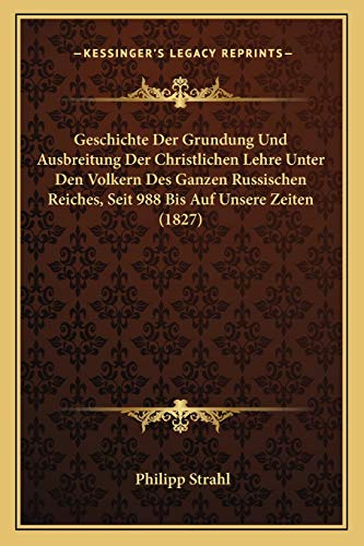 Geschichte Der Grundung Und Ausbreitung Der Christlichen Lehre Unter Den Volkern Des Ganzen Russischen Reiches, Seit 988 Bis Auf Unsere Zeiten (1827)
