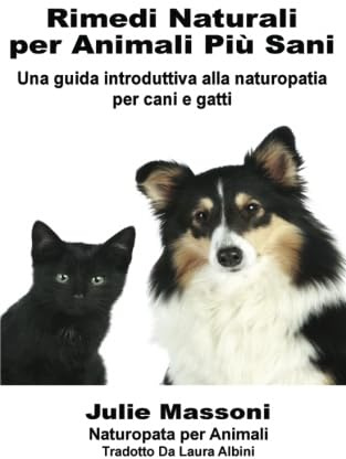 Rimedi naturali per animali più sani - Una guida introduttiva alla naturopatia per cani e gatti