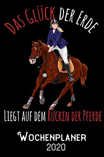 Das Glück der Erde liegt auf dem Rücken der Pferde - Wochenplaner 2020: DIN A5 Kalender / Terminplaner / Wochenplaner 2020 12 Monate: Januar bis Dezember 2020 – Jede Woche auf 2 Seiten