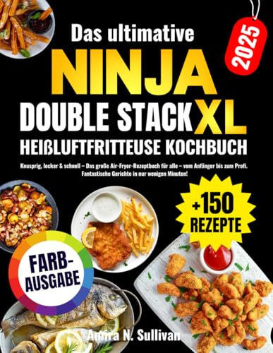 Das ultimative Ninja Double Stack XL Heißluftfritteuse Kochbuch: Knusprig, lecker & schnell – Das große Air-Fryer-Rezeptbuch für alle – vom Anfänger bis zum Profi
