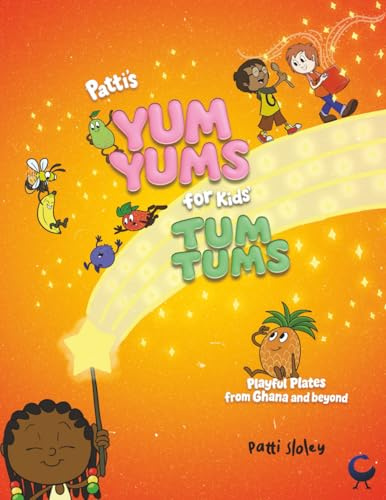 Patti's Yum Yums for Kids' Tum Tums: Playful Plates from Ghana & Beyond