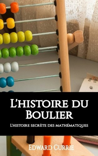 L'histoire du boulier: L'histoire secrete des mathematiques