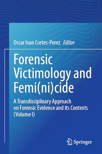 Forensic Victimology and Femi(ni)cide: A Transdisciplinary Approach on Forensic Evidence and its Contexts (Volume I)