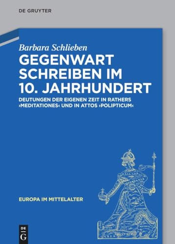 Gegenwart schreiben im 10. Jahrhundert: Deutungen der eigenen Zeit in Rathers „Meditationes“ und in Attos „Polipticum“ (Europa im Mittelalter, 30, Band 30)