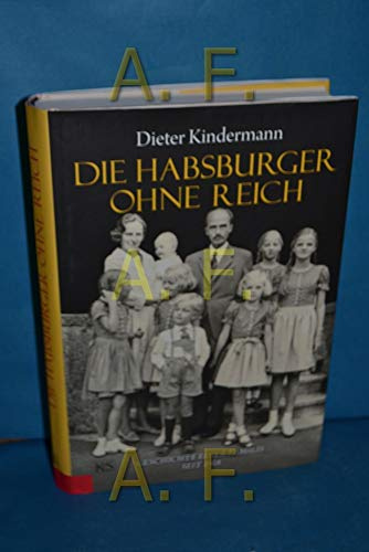 Die Habsburger ohne Reich: Geschichte einer Familie seit 1918