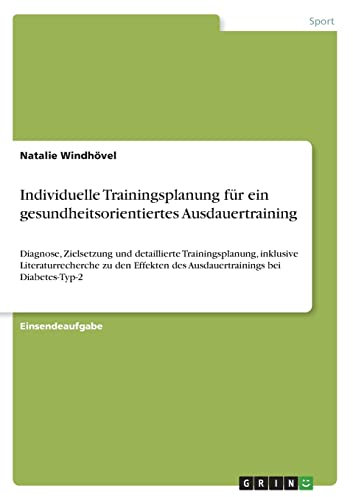 Individuelle Trainingsplanung für ein gesundheitsorientiertes Ausdauertraining: Diagnose, Zielsetzung und detaillierte Trainingsplanung, inklusive ... des Ausdauertrainings bei Diabetes-Typ-2