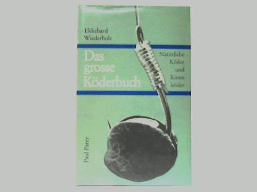 Das grosse Köderbuch. Natürliche Köder und Kunstköder. Beschreibung, Eignung und Anwendung der fängigsten Köder in der Welt.