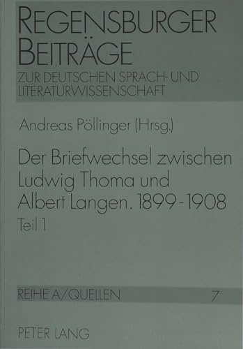 Der Briefwechsel zwischen Ludwig Thoma und Albert Langen. 1899 - 1908: Ein Beitrag zur Lebens-, Werk- und Verlagsgeschichte um die Jahrhundertwende: ... / Reihe A: Quellen, Band 7)