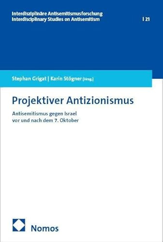 Projektiver Antizionismus: Antisemitismus gegen Israel vor und nach dem 7. Oktober (Interdisziplinäre Antisemitismusforschung | Interdisciplinary Studies on Antisemitism)