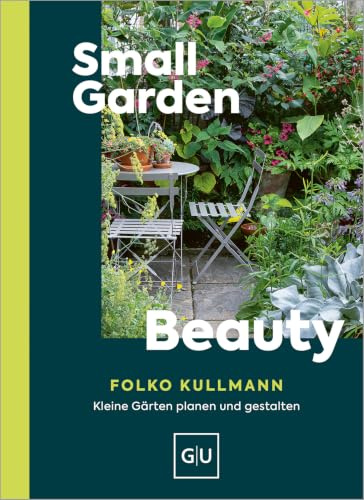 Small Garden Beauty: Kleine Gärten gestalten – Ideen für Balkon, Terrasse & Stadtgarten (GU Gartenpraxis)