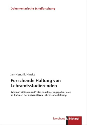 Forschende Haltung von Lehramtsstudierenden: Rekonstruktionen zu Professionalisierungspotenzialen im Rahmen der universitären Lehrer:innenbildung (klinkhardt forschung. Dokumentarische Schulforschung)