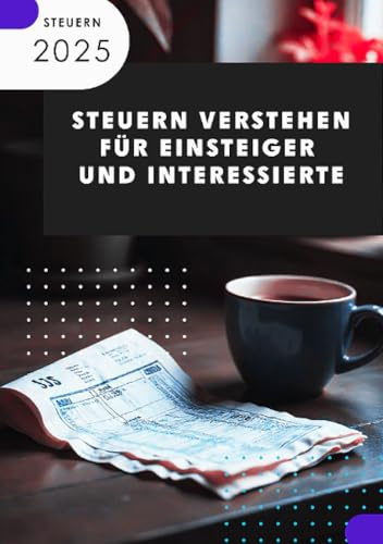 Steuern verstehen I Für Einsteiger und Interessierte: Das Einsteigerhandbuch zu Einkommensteuer, Umsatzsteuer & Co.: Das Einsteigerhandbuch zu Einkommensteuer, Umsatzsteuer & Co.