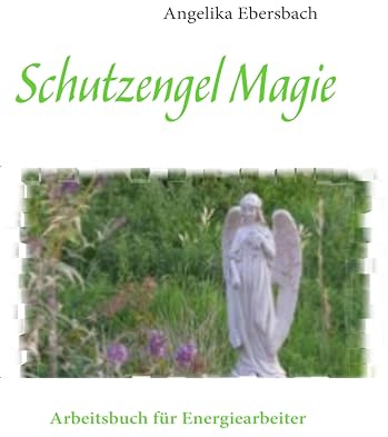 Schutzengel Magie: Arbeitsbuch für Energiearbeiter