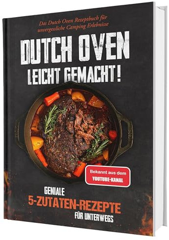 Dutch Oven Rezeptbuch XXL: Das größte Dutch Oven Kochbuch mit interessanten Gusseisen Camping Gerichten und vielen Bildern - Für den Petromax und Co. | 5 Zutaten für den Dutch-Oven