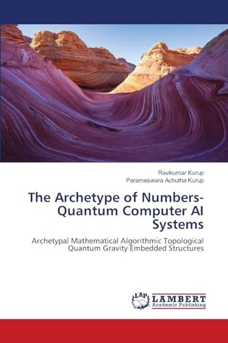 The Archetype of Numbers- Quantum Computer AI Systems: Archetypal Mathematical Algorithmic Topological Quantum Gravity Embedded Structures