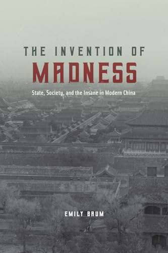 The Invention of Madness: State, Society, and the Insane in Modern China (Studies of the Weatherhead East Asian Institute)