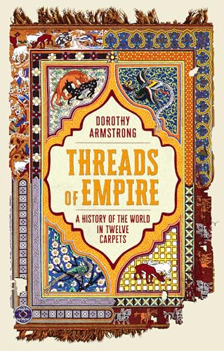 Threads of Empire: A History of the World in Twelve Carpets