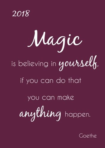 Kalender 2018 Magic is believing in yourself, if you can do that you can make anything happen. (Goethe): Wochenkalender - DIN A5 - Eine Woche pro Doppelseite