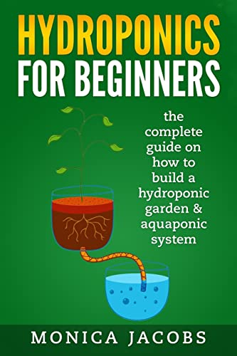 hydroponics: hydroponics for beginners: the complete guide on how to build a hydroponic garden & aquaponic system (hydroponics diy, Band 1)