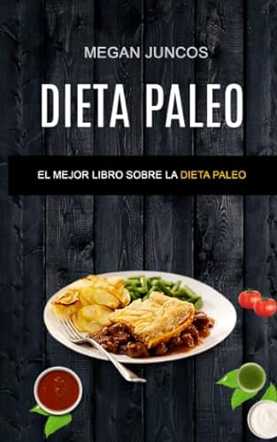 Dieta Paleo: El Mejor Libro Sobre La Dieta Paleo