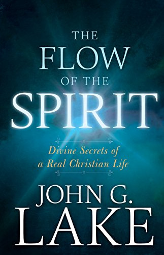 The Flow of the Spirit: Divine Secrets of a Real Christian Life: Divine Secrets of a Real Christian Life (Reissue, Repackage of Living in God's Power)