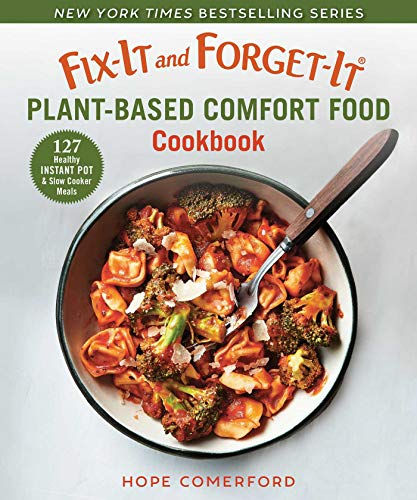 Fix-It and Forget-It Plant-Based Comfort Food Cookbook: 127 Healthy Instant Pot & Slow Cooker Meals (Fix-It and Enjoy-It!)