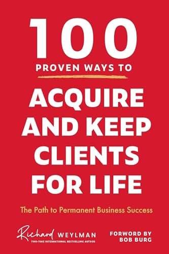 100 Proven Ways to Acquire and Keep Clients for Life: The Path to Permanent Business Success (Client Success, Customer Retention Strategies)