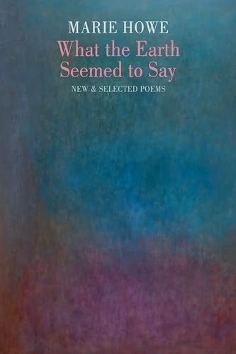 What the Earth Seemed to Say: New & Selected Poems (Winner of the Pulitzer Prize in Poetry)