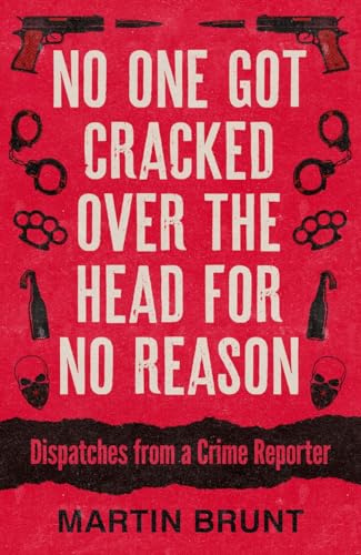 No One Got Cracked Over the Head for No Reason: Dispatches from a Crime Reporter