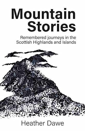 Mountain Stories: Remembered Journeys in the Scottish Highlands and Islands