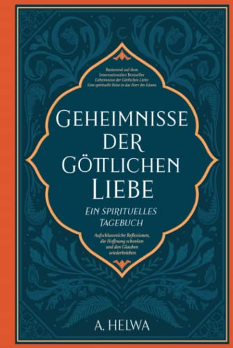 Geheimnisse der Göttlichen Liebe – ein spirituelles Tagebuch: Aufschlussreiche Reflexionen, die Hoffnung schenken und den Glauben wiederbeleben (inspirierende islamische Bücher, Band 2)