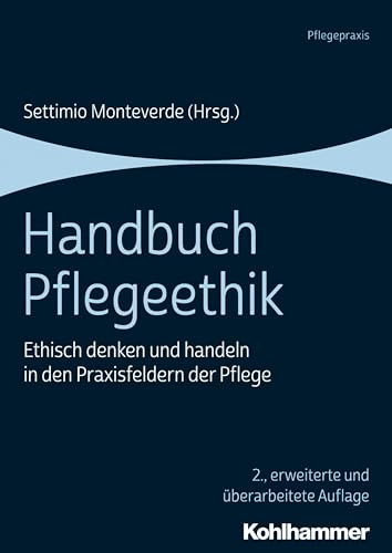 Handbuch Pflegeethik: Ethisch denken und handeln in den Praxisfeldern der Pflege