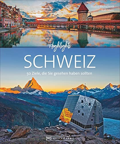 Bildband Schweiz: Highlights Schweiz: 50 Ziele, die Sie gesehen haben sollten. Von Zürich über Bern bis Genf. Mit Insidertipps, nützlichen Adressen und Routenvorschlägen