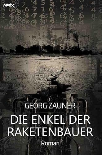 DIE ENKEL DER RAKETENBAUER: Ein dystopischer Science-Fiction-Roman