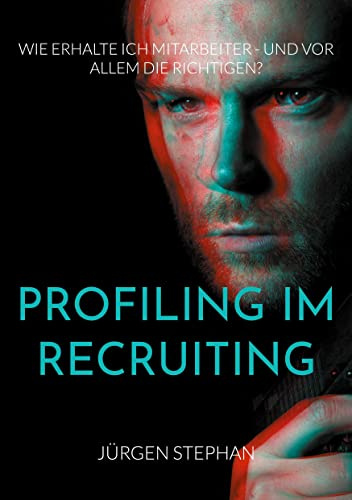 Profiling im Recruiting: Wie erhalte ich Mitarbeiter - und vor allem die Richtigen?