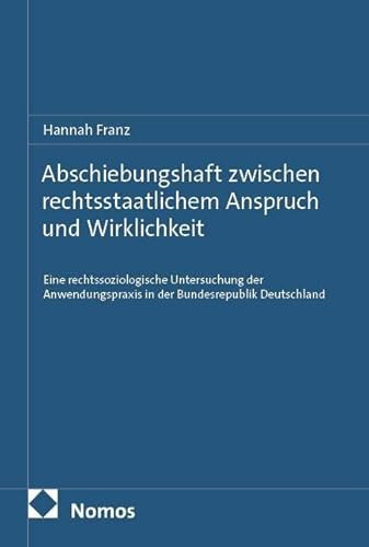 Abschiebungshaft zwischen rechtsstaatlichem Anspruch und Wirklichkeit: Eine rechtssoziologische Untersuchung der Anwendungspraxis in der Bundesrepublik Deutschland
