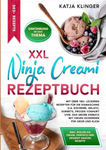 XXL Ninja Creami Rezeptbuch: Mit über 180+ leckeren Rezepten für die Eismaschine u.a. Eiscreme, Gelato, Sorbets, Frozen Yoghurt uvm. Das große Eisbuch mit vielen Leckereien für Groß und Klein
