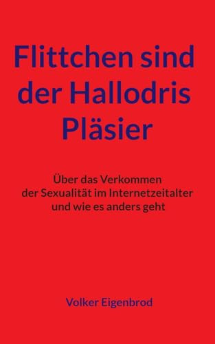Flittchen sind der Hallodris Pläsier: Über das Verkommen der Sexualität im Internetzeitalter und wie es anders geht